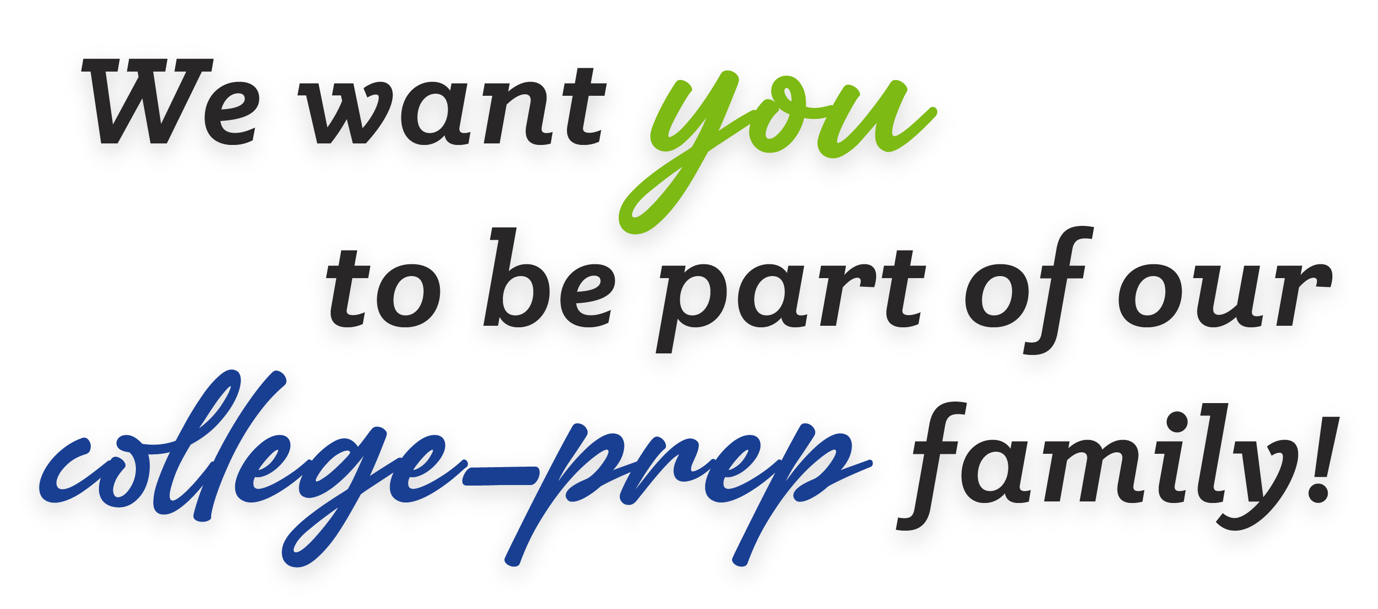 We want YOU to be part of our college-prep family!